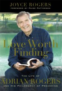 Love Worth Finding : The Life of Adrian Rogers and His Philosophy of Preaching