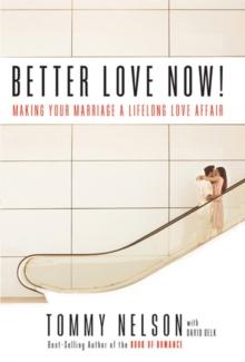 Better Love Now : Making Your Marriage a Lifelong Love Affair