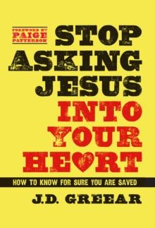 Stop Asking Jesus Into Your Heart : How to Know for Sure You Are Saved