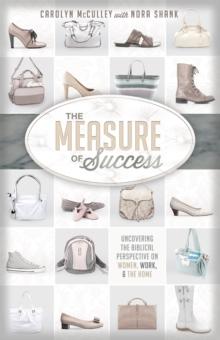 The Measure of Success : Uncovering the Biblical Perspective on Women, Work, and the Home