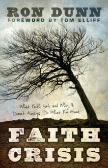 Faith Crisis : What Faith Isn't and Why It Doesn't Always Do What You Want