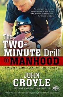 The Two-Minute Drill to Manhood : A Proven Game Plan for Raising Sons