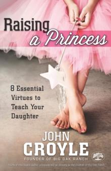 Raising a Princess : Eight Essential Virtues To Teach Your Daughter