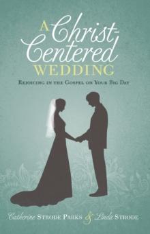 A Christ-Centered Wedding : Rejoicing in the Gospel on Your Big Day