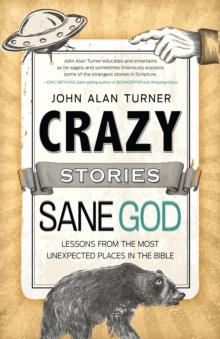 Crazy Stories, Sane God : Lessons from the Most Unexpected Places in the Bible