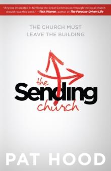 The Sending Church : The Church Must Leave the Building