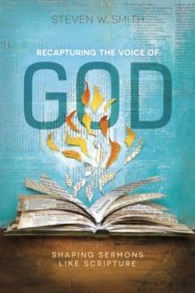 Recapturing the Voice of God : Shaping Sermons Like Scripture