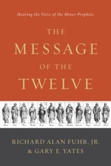 The Message of the Twelve : Hearing the Voice of the Minor Prophets