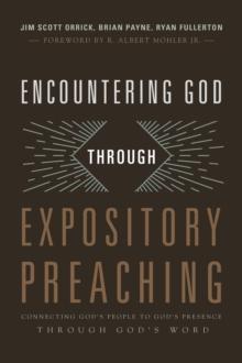 Encountering God through Expository Preaching : Connecting God's People to God's Presence through God's Word