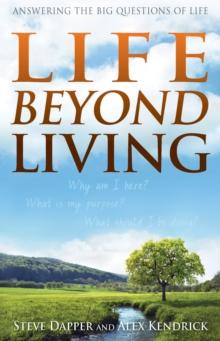 Life Beyond Living : Answering the Big Questions of Life