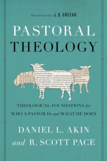 Pastoral Theology : Theological Foundations for Who a Pastor is and What He Does