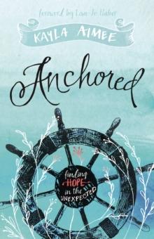 Anchored : Finding Hope in the Unexpected