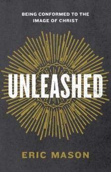 Unleashed : Being Conformed to the Image of Christ