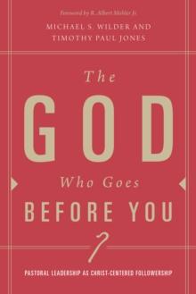 The God Who Goes before You : Pastoral Leadership as Christ-Centered Followership