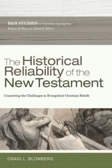 The Historical Reliability of the New Testament : Countering the Challenges to Evangelical Christian Beliefs