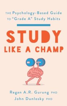 Study Like a Champ : The Psychology-Based Guide to Grade A Study Habits