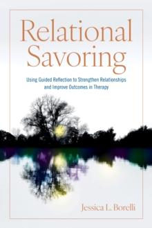 Relational Savoring : Using Guided Reflection to Strengthen Relationships and Improve Outcomes in Therapy