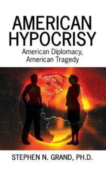 American Hypocrisy : American Diplomacy, American Tragedy