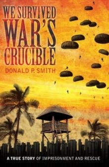 We Survived War's Crucible : A True Story of Imprisonment and Rescue in World War Ii Philippines