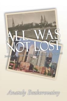 All Was Not Lost : Journey of a Russian Immigrant from Riga to Chicagoland