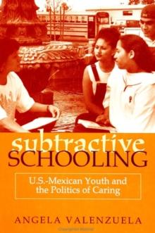 Subtractive Schooling : U.S. - Mexican Youth and the Politics of Caring