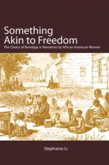 Something Akin to Freedom : The Choice of Bondage in Narratives by African American Women