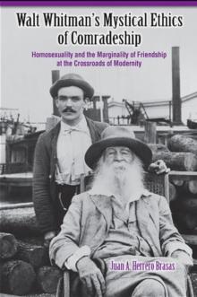 Walt Whitman's Mystical Ethics of Comradeship : Homosexuality and the Marginality of Friendship at the Crossroads of Modernity