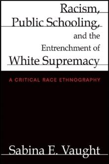 Racism, Public Schooling, and the Entrenchment of White Supremacy : A Critical Race Ethnography