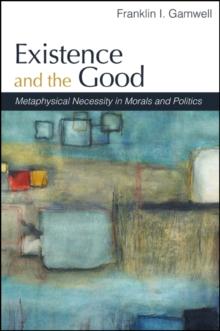 Existence and the Good : Metaphysical Necessity in Morals and Politics