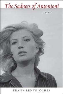 The Sadness of Antonioni : A Novel