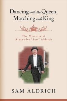 Dancing with the Queen, Marching with King : The Memoirs of Alexander "Sam" Aldrich