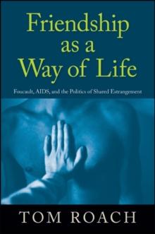 Friendship as a Way of Life : Foucault, AIDS, and the Politics of Shared Estrangement