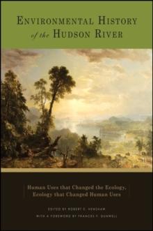 Environmental History of the Hudson River : Human Uses that Changed the Ecology, Ecology that Changed Human Uses