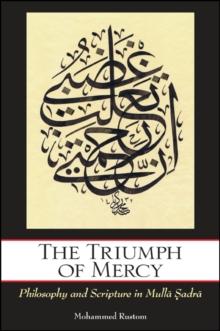 The Triumph of Mercy : Philosophy and Scripture in Mulla Sadra