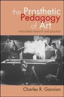 The Prosthetic Pedagogy of Art : Embodied Research and Practice