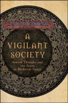 A Vigilant Society : Jewish Thought and the State in Medieval Spain