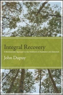 Integral Recovery : A Revolutionary Approach to the Treatment of Alcoholism and Addiction