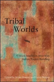 Tribal Worlds : Critical Studies in American Indian Nation Building