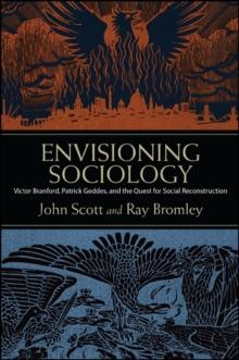 Envisioning Sociology : Victor Branford, Patrick Geddes, and the Quest for Social Reconstruction