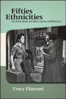 Fifties Ethnicities : The Ethnic Novel and Mass Culture at Midcentury