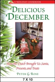 Delicious December : How the Dutch Brought Us Santa, Presents, and Treats: A Holiday Cookbook