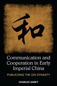 Communication and Cooperation in Early Imperial China : Publicizing the Qin Dynasty