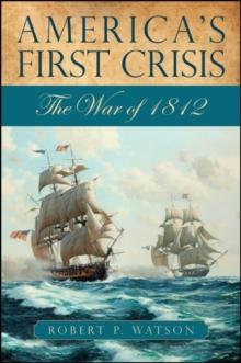 America's First Crisis : The War of 1812