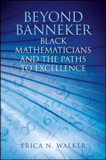 Beyond Banneker : Black Mathematicians and the Paths to Excellence