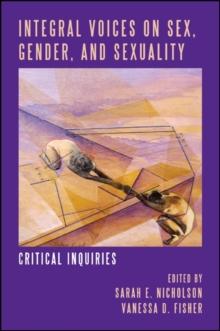 Integral Voices on Sex, Gender, and Sexuality : Critical Inquiries