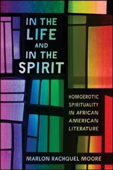 In the Life and in the Spirit : Homoerotic Spirituality in African American Literature