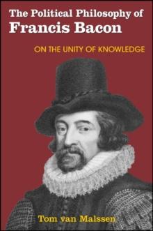 The Political Philosophy of Francis Bacon : On the Unity of Knowledge