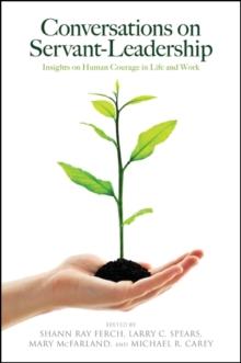 Conversations on Servant-Leadership : Insights on Human Courage in Life and Work