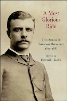 A Most Glorious Ride : The Diaries of Theodore Roosevelt, 1877-1886