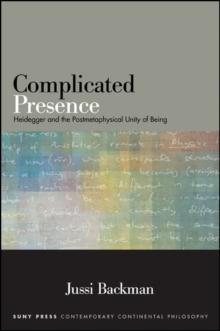 Complicated Presence : Heidegger and the Postmetaphysical Unity of Being